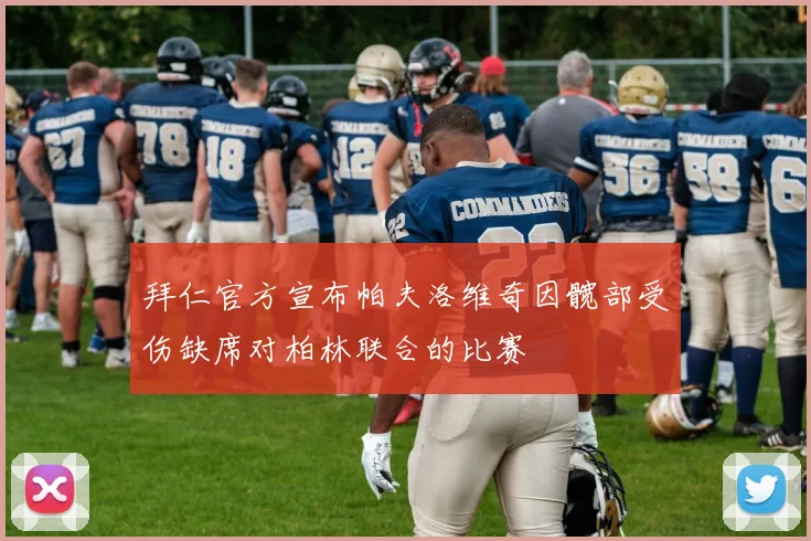 拜仁官方宣布帕夫洛维奇因髋部受伤缺席对柏林联合的比赛