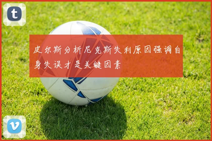 皮尔斯分析尼克斯失利原因强调自身失误才是关键因素