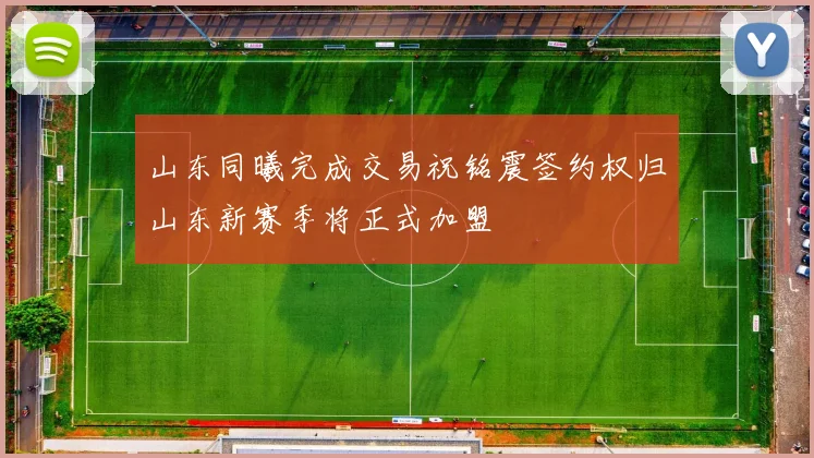 山东同曦完成交易祝铭震签约权归山东新赛季将正式加盟
