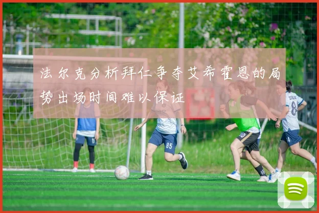 法尔克分析拜仁争夺艾希霍恩的局势出场时间难以保证